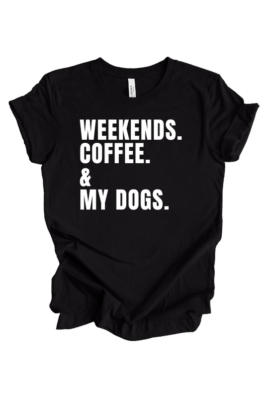 Weekends. Coffee. & My Dogs Tee